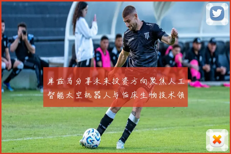 库兹马分享未来投资方向聚焦人工智能太空机器人与临床生物技术领域